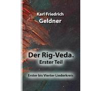 Der Rig-Veda. Erster Teil: Erster bis Vierter Liederkreis