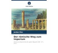 Der römische Weg zum Imperium: Eine kurze Geschichte der späten Republik (146 - 27 v. Chr.)