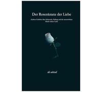 Der Rosenkranz Der Liebe: Zeitlose Gedichte Über Sehnsucht, Heilung Und Die Unzerstörbare Macht Wahrer Liebe (German Edition)