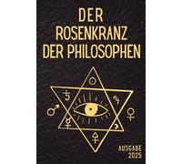 Der Rosenkranz der Philosophen: Moderne deutsche Übersetzung des Rosarium Philosophorum - Alchemie, Hermetik, Esoterik und spirituelle Weisheit