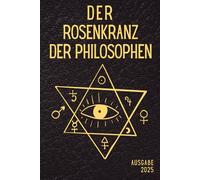 Der Rosenkranz der Philosophen: Moderne deutsche Übersetzung des Rosarium Philosophorum - Alchemie, Hermetik, Esoterik und spirituelle Weisheit