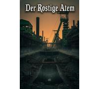 Der Rostige Atem: Ein uralter Schrecken erwacht im Herzen des Ruhrgebiets, wo die Vergangenheit die Gegenwart zerfrisst.
