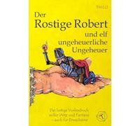 Der Rostige Robert und elf ungeheuerliche Ungeheuer: Das lustige Vorlesebuch voller Witz und Fantasie - auch für Erwachsene; Die witzige Buchserie zum Schulanfang ab 5 Jahre und 6 Jahre