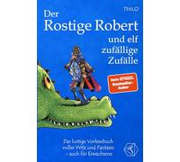 Der Rostige Robert und elf zufällige Zufälle: Das lustige Vorlesebuch voller Witz und Fantasie - auch für Erwachsene; Kinderbuch und Vorlesegeschichte über einen unschlagbaren Ritter ab 5 Jahre