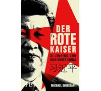 Der rote Kaiser: Xi Jinping und sein neues China | Sein Einfluss auf die kommunistische Partei Chinas, Wirtschaftswachstum, USA-Konflikt, Geopolitik, Nationalismus und Aufrüstung