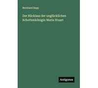 Der Rücklass der unglücklichen Schottenkönigin Maria Stuart