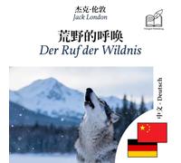 Der Ruf der Wildnis: Zweisprachiges Buch Chinesisch - Deutsch (um Chinesisch zu lernen), zeilenweise synchronisierte Darstellung