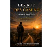 DER RUF DES CAMINO: WARUM ER AN UNS ZIEHT, UND WARUM WIR WEITER „IRGENDWANN“ SAGEN