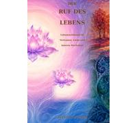 Der Ruf des Lebens: Lebensschlüssel für Vertrauen, Liebe und inneres Wachstum