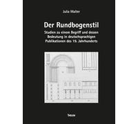 Der Rundbogenstil: Studien zu einem Begriff und dessen Bedeutung in deutschsprachigen Publikationen des 19. Jahrhunderts