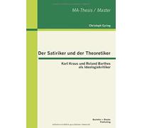 Der Satiriker Und Der Theoretiker: Karl Kraus Und Roland Barthes Als Ideologiekritiker