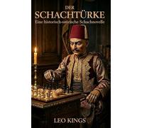 Der Schachtürke: Eine historisch-satirische Schachnovelle