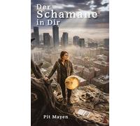 Der Schamane in Dir: Das große Handbuch für Einsteiger
