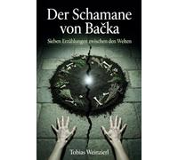 Der Schamane von Bačka: Sieben Erzählungen zwischen den Welten