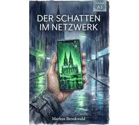 Der Schatten im Netzwerk: German Crime Story for Beginners (Niveau A2) A Cyber-Mystery Novel set in Cologne with Vocabulary and Grammar