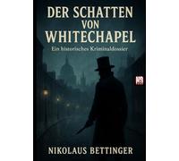 Der Schatten von Whitechapel - Ein historisches Kriminaldossier