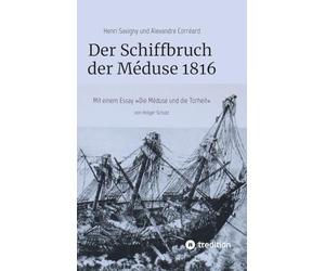 Der Schiffbruch der Méduse 1816: Mit einem Essay "Die Méduse und die Torheit"