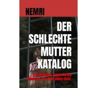 DER SCHLECHTE MUTTER KATALOG: Das Manifest: Legen Sie die Schuld ab. Sie steht Ihnen nicht.