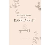 Der Schlüssel ist Dankbarkeit: Alles, was du brauchst, ist bereits da. Dankbarkeit macht es sichtbar.