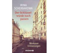 Der Schlüssel würde noch passen Moskauer Erinnerungen | Die bedeutende Oppositionelle über Russlands Geschichte und Politik - Irina Scherbakowa - Droemer eBook - ebook (ePub) - Livre