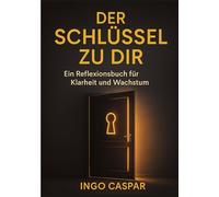 Der Schlüssel Zu Dir: Ein Reflexionsbuch für Klarheit und Wachstum