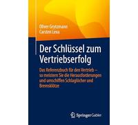 Der Schlüssel Zum Vertriebserfolg: Das Referenzbuch Für Den Vertrieb - So Meistern Sie Die Herausforderungen Und Umschiffen Schlaglöcher Und Bremsklötze