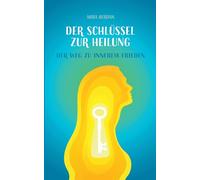 Der Schlüssel zur Heilung: Dein Weg zu innerem Frieden