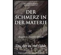 DER SCHMERZ IN DER MATERIE: Du, der zu viel fühlt