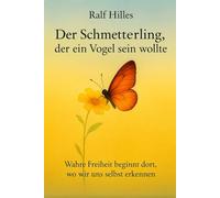 Der Schmetterling, der ein Vogel sein wollte: Wahre Freiheit beginnt dort, wo wir uns selbst erkennen.