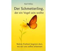 Der Schmetterling, der ein Vogel sein wollte: Wahre Freiheit beginnt dort, wo wir uns selbst erkennen.