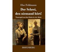 Der Schrei, den niemand hört!: Trauerspiel aus dem Ghetto in vier Akten