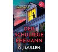 Der schuldige Ehemann Der schockierende Psychothriller über ein dunkles Geheimnis, das niemals ans Licht kommen sollte - O. J. Mullen - dp Verlag - ebook (ePub) - Livre