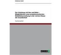 Der Schulweg mit Bus und Bahn - Möglichkeiten einer projektorientierten Mobilitätserziehung in der vierten Klasse der Grundschule Hardt, Katharina (Auteur)