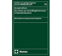Der Schutz von Geschäftsgeheimnissen in Patentstreitsachen: Reformbedarf und zivilprozessuale Perspektiven