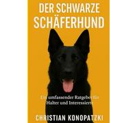 Der Schwarze Schäferhund Ratgeber - Schwarzer Schäferhund - Das ultimative Buch