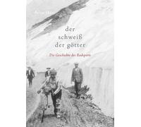 Der Schweiß der Götter: Die Geschichte des Radsports