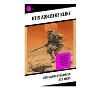 Der Schwertkämpfer des Mars: Abenteuer und Intrigen auf dem Mars: Ein epischer Kampf zwischen Mut und Magie