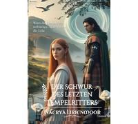 Der Schwur des letzten Tempelritters: Wenn die Jahrhunderte zerbrechen… überlebt nur die Liebe