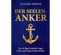 Der Seelen-Anker: Ein 40-Tage-Ignatianisches Protokoll, um den Lärm zu stillen, Angst zu heilen und Gottes Frieden zu finden