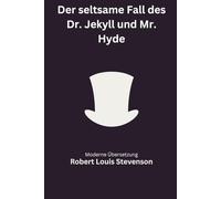 Der seltsame Fall des Dr. Jekyll und Mr. Hyde: Eine moderne deutsche Übersetzung des Klassikers von Robert Louis Stevenson