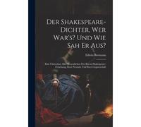 Der Shakespeare-Dichter, Wer War's? Und Wie Sah Er Aus?: Eine Überschau Alles Wesentlichen Der Bacon-Shakespeare-Forschung, Ihrer Freunde Und Ihrer Ge
