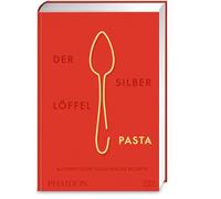 Der Silberlöffel - Pasta: Die Bibel der italienischen Nudelküche mit über 300 authentischen Rezepten für Pastateige und -gerichte