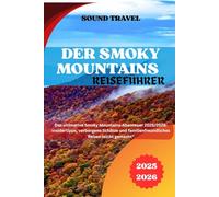 DER SMOKY MOUNTAINS REISEFÜHRER 2025/2026: Das ultimative Smoky Mountains-Abenteuer 2025/2026: Insidertipps, verborgene Schätze und familienfreundliches Reisen leicht gemacht