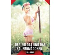 Der Soldat und das Bauernmädchen: Eine erotische Erzählung über Sehnsucht und Heimkehr