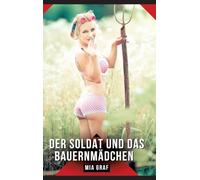 Der Soldat und das Bauernmädchen: Eine erotische Erzählung über Sehnsucht und Heimkehr