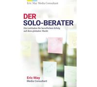 Der Solo-Berater: Ein Leitfaden für beruflichen Erfolg auf dem globalen Markt