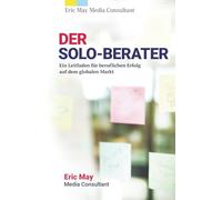 Der Solo-Berater: Ein Leitfaden für beruflichen Erfolg auf dem globalen Markt
