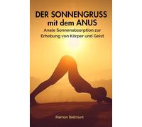 Der Sonnengruss mit dem Anus: Anale Sonnenabsorption zur Erhebung von Körper und Geist