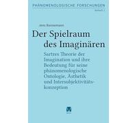 Der Spielraum des Imaginären: Sartres Theorie der Imagination und ihre Bedeutung für seine phänomenologische Ontologie, Ästhetik und Intersubjektivitätskonzeption