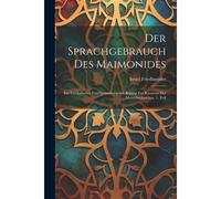 Der Sprachgebrauch Des Maimonides: Ein Lexikalischer Und Grammatischer Beitrag Zur Kenntnis Des Metttelarabischen. 1. Teil